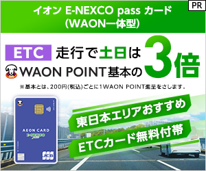 ポイントが一番高いイオン E-NEXCO passカード（WAON一体型）カード発行
